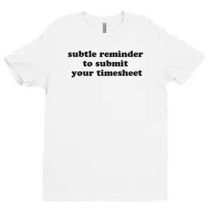 Subtle Reminder To Submit Your Timesheet Tee