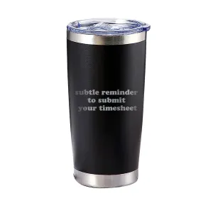 Subtle Reminder To Submit Your Timesheet Tumbler